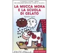 La mucca Moka e la scuola di gelato. Stampatello maiuscolo. Ediz. illustrata