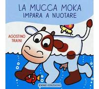 La mucca Moka impara a nuotare. Ediz. illustrata