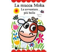 La mucca Moka. Le avventure più belle. Stampatello maiuscolo. Ediz. a colori
