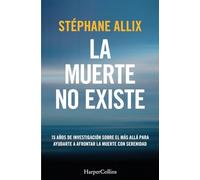 La muerte no existe: 15 años de investigación sobre el más allá para ayudarte a afrontar la muerte con serenidad