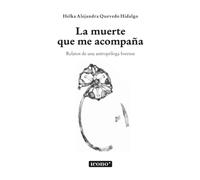 La muerte que me acompaña: Relatos de una antropóloga forense