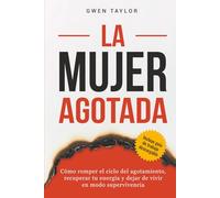 La mujer agotada: Cómo romper el ciclo del agotamiento, recuperar tu energía y dejar de vivir en modo supervivencia