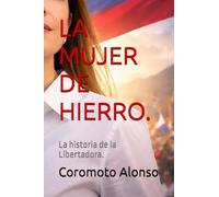 LA MUJER DE HIERRO.: La historia de la Libertadora.