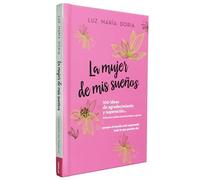 La mujer de mis sueños. 100 ideas de agradecimiento y superación / The Woman of My Dreams: 100 Notions of Gratitude and Self-improvement: Cuaderno de trabajo
