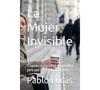La Mujer Invisible: "Cuando la dignidad se arrodilla para que los sueños caminen."