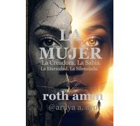 LA MUJER: La Creadora. La Sabia. La Eternidad. La Silenciada