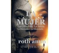 LA MUJER: La Creadora. La Sabia. La Eternidad. La Silenciada