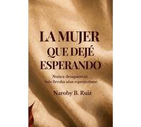 LA MUJER QUE DEJÉ ESPERANDO: Nunca desapareció. Solo llevaba años esperándome.