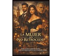 La Mujer que No Retrocede: Poder, legado y amor en un mundo donde solo sobrevive quien construye el futuro