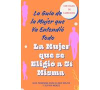 La Mujer Que Se Elegió A Si Misma. La Mujer que No Ruega. Cómo atraer amor sano sin perseguir ni conformarte: Guia Femenina para elegir mejor y sufrir menos.
