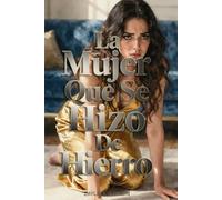 La Mujer Que Se Hizo De Hierro: Del Miedo al Merecimiento: Guía para Sanar la Autoestima, Calmar la Ansiedad y Regular tu Sistema Nervioso con Neurociencia Práctica