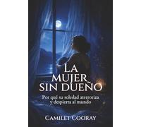 La Mujer sin Dueño: Por qué su soledad aterroriza y despierta al mundo