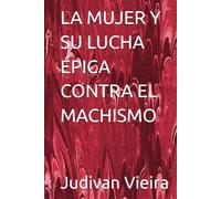 LA MUJER Y SU LUCHA ÉPICA CONTRA EL MACHISMO
