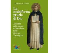 La multiforme grazia di Dio. Attualità della sintesi tommasiana nella «Summa Theologiae»