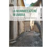 La mummificazione in Umbria. Evidenze bioarcheologiche dal Medioevo all'et...
