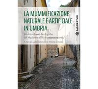 La mummificazione naturale e artificiale in Umbria. Evidenze bioarcheologiche dal Medioevo all'età contemporanea