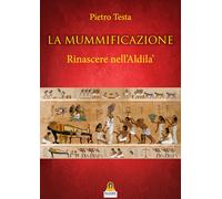 Mummificazione. Rinascere Nell'Aldilà - Pietro Testa - 2019