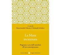 La musa incatenata. Prigionia e arte dall'antichità all'età contemporanea