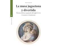 La musa juguetona y divertida: Poesía erótica española del siglo XVIII. Censura y resistencia