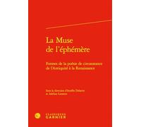 La muse de l'éphémère: Formes de la poésie de circonstance de l'Antiquité à la Renaissance