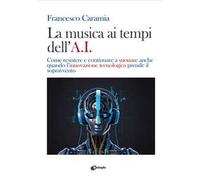 La musica ai tempi dell’A.I. Come resistere e continuare a suonare anche quando l’innovazione tecnologica prende il sopravvento
