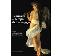 La musica al tempo di Caravaggio. Ediz. illustrata - Macioce S. (cur.); De...