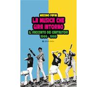 La musica che gira intorno. Il racconto dei cantautori 1960 - 1980
