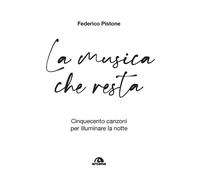 La musica che resta. Cinquecento canzoni per illuminare la notte - Pistone...