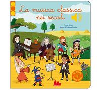 La musica classica nei secoli. Ediz. a colori