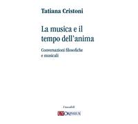 La musica e il tempo dell'anima. Conversazioni filosofiche e musicali