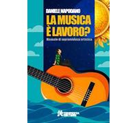 La musica è lavoro? Manuale di sopravvivenza artistica