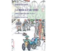 La musica è un vento. Umori e amori dal 1888 al 2050 - Di Cianni Ernesto