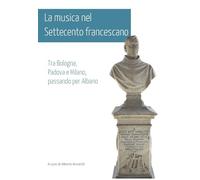 La musica nel Settecento francescano. Tra Bologna, Padova e Milano, passando per Albano