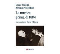 La musica prima di tutto. Incontri con Oscar Ghiglia - [Ut Orpheus Edizioni]