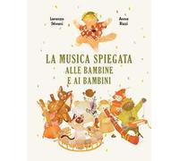 La musica spiegata alle bambine e ai bambini. Ediz. a colori