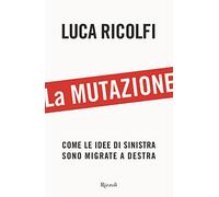 La mutazione. Come le idee di sinistra sono migrate a destra