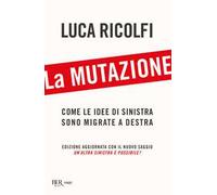 La mutazione. Come le idee di sinistra sono migrate a destra. Nuova ediz.