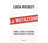 La mutazione. Come le idee di sinistra sono migrate a destra - Ricolfi Luca