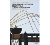 La mutevole precisione della forma. La la land: storia di un'opera. Ediz. illustrata