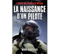 La naissance d'un pilote: L'enfant qui rêvait d'un Mirage. Préface du général André Lanata, Chef d'Etat-Major de l'armée de l'air