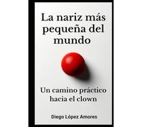 La nariz más pequeña del mundo: Un camino práctico hacia el clown