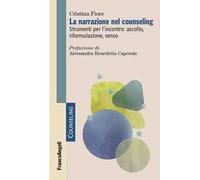 La narrazione nel counseling. Strumenti per l'incontro: ascolto, riformulazione, senso