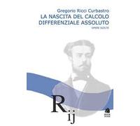 La nascita del calcolo differenziale assoluto. Opere scelte