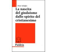 La nascita del giudaismo dallo spirito del cristianesimo - Schäfer Peter