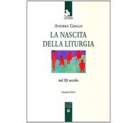 La nascita della liturgia nel XX secolo - Grillo Andrea