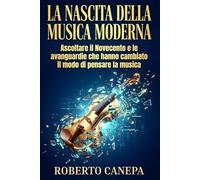 La nascita della musica moderna: Ascoltare il Novecento e le avanguardie che hanno cambiato il modo di pensare la musica