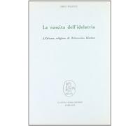 La nascita dell'idolatria. L'oriente religioso di Athanasius Kircher