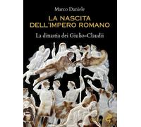 LA NASCITA DELL'IMPERO ROMANO. LA DINASTIA DEI GIULIO-CLAUDII - DANIELE MARCO -