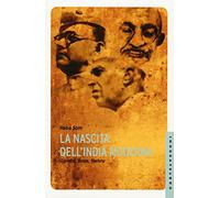 La nascita dell'India moderna. Gandhi, Bose, Nehru