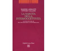La nascita dell'intersoggettività. Lo sviluppo del sé tra psicodinamica e neurobiologia
